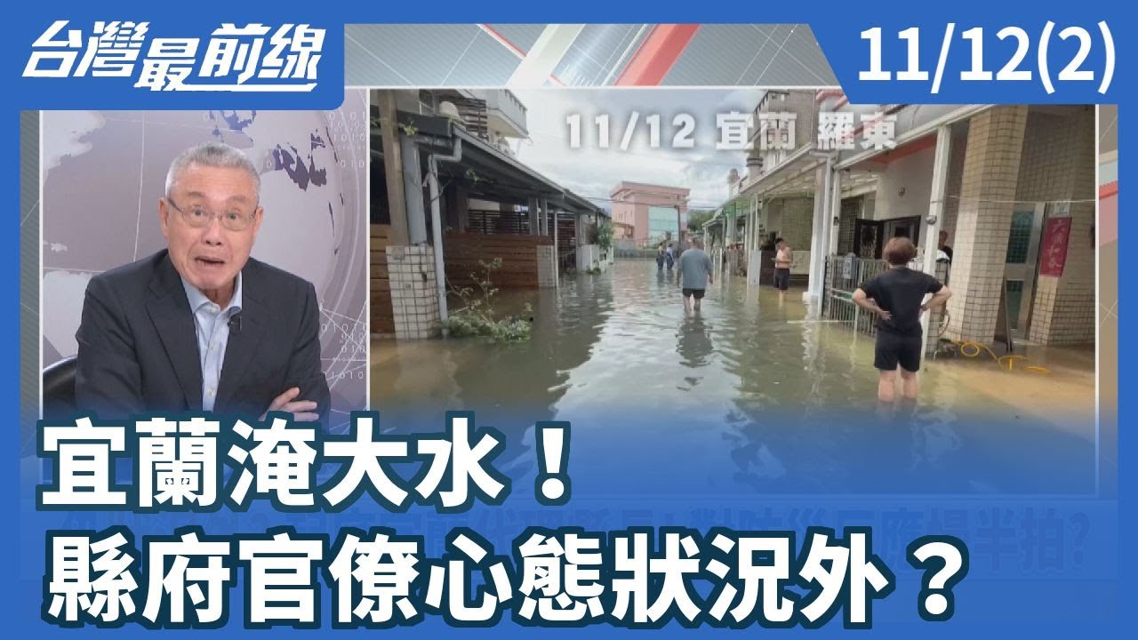 宜蘭淹大水！ 縣府官僚心態狀況外？【台灣最前線】2025.11.12(2)