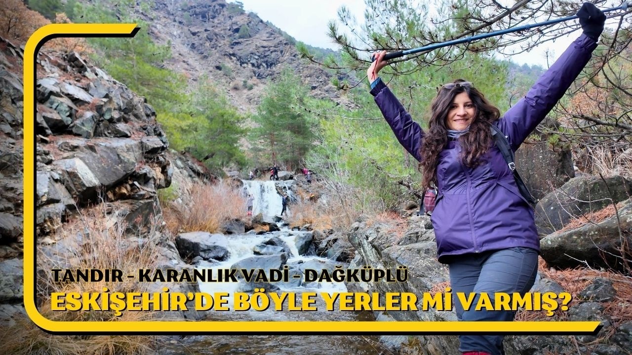 ESKİŞEHİR’DE BÖYLE YERLER Mİ VARMIŞ ? Eskişehir'in Gizli Rotası Tandır - Karanlık Vadi - Dağküplü