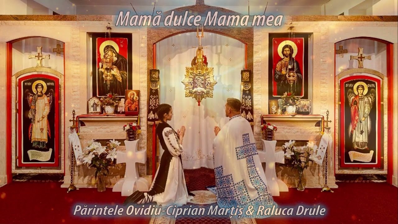 Mamă dulce Mama mea! Părintele Ovidiu-Ciprian Marțiș & Raluca Drule
