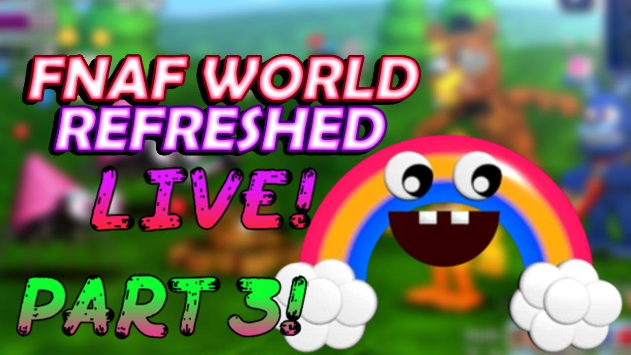 FNAF WORLD Refreshed LIVE! PART 3!