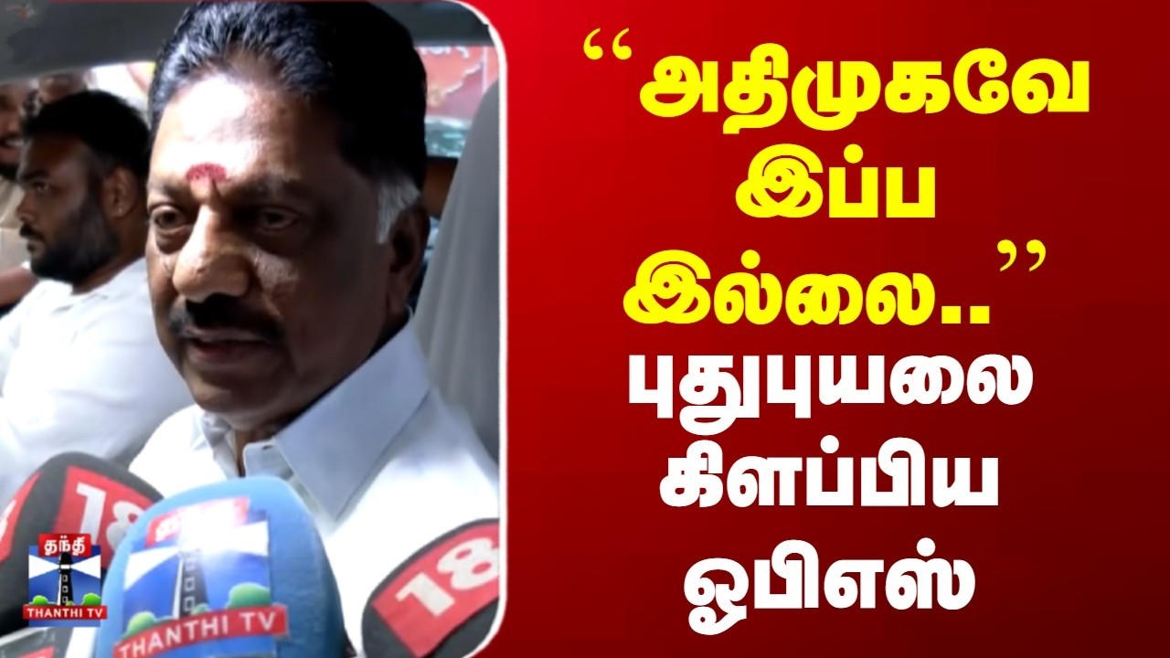 OPS | DMK | TN Election | ``அதிமுகவே இப்ப இல்லை..'' | புதுபுயலை கிளப்பிய ஓபிஎஸ்