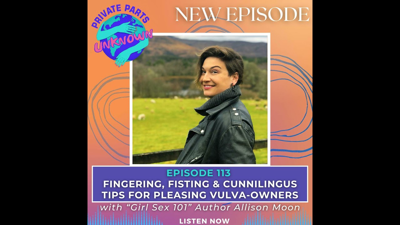 Fingering, Fisting & Cunnilingus Tips for Pleasing Vulva-Owners with &ldquo;Girl Sex 101&rdquo; Author Alliso...