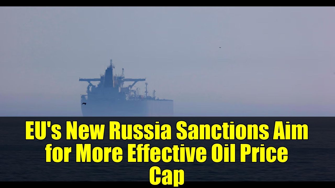 EU's New Russia Sanctions Aim for More Effective Oil Price Cap