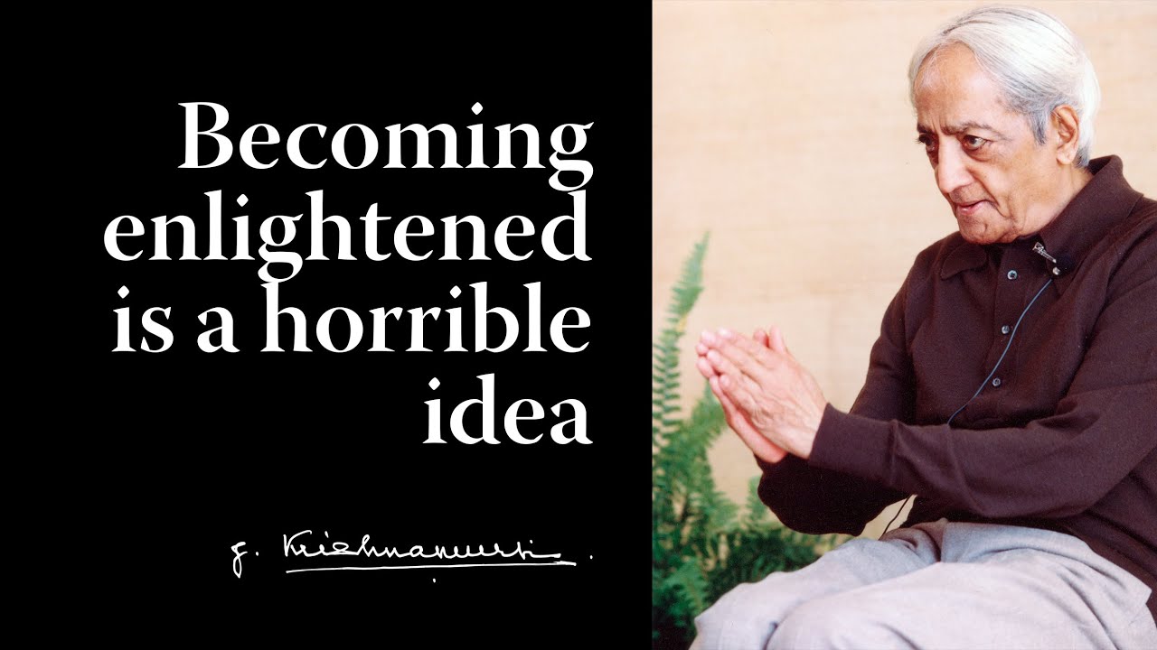Becoming enlightened is a horrible idea | Krishnamurti