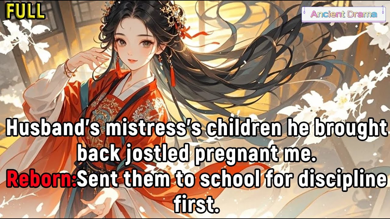 Husband’s mistress’s children he brought back jostled pregnant me.Reborn:Sent them to school for...