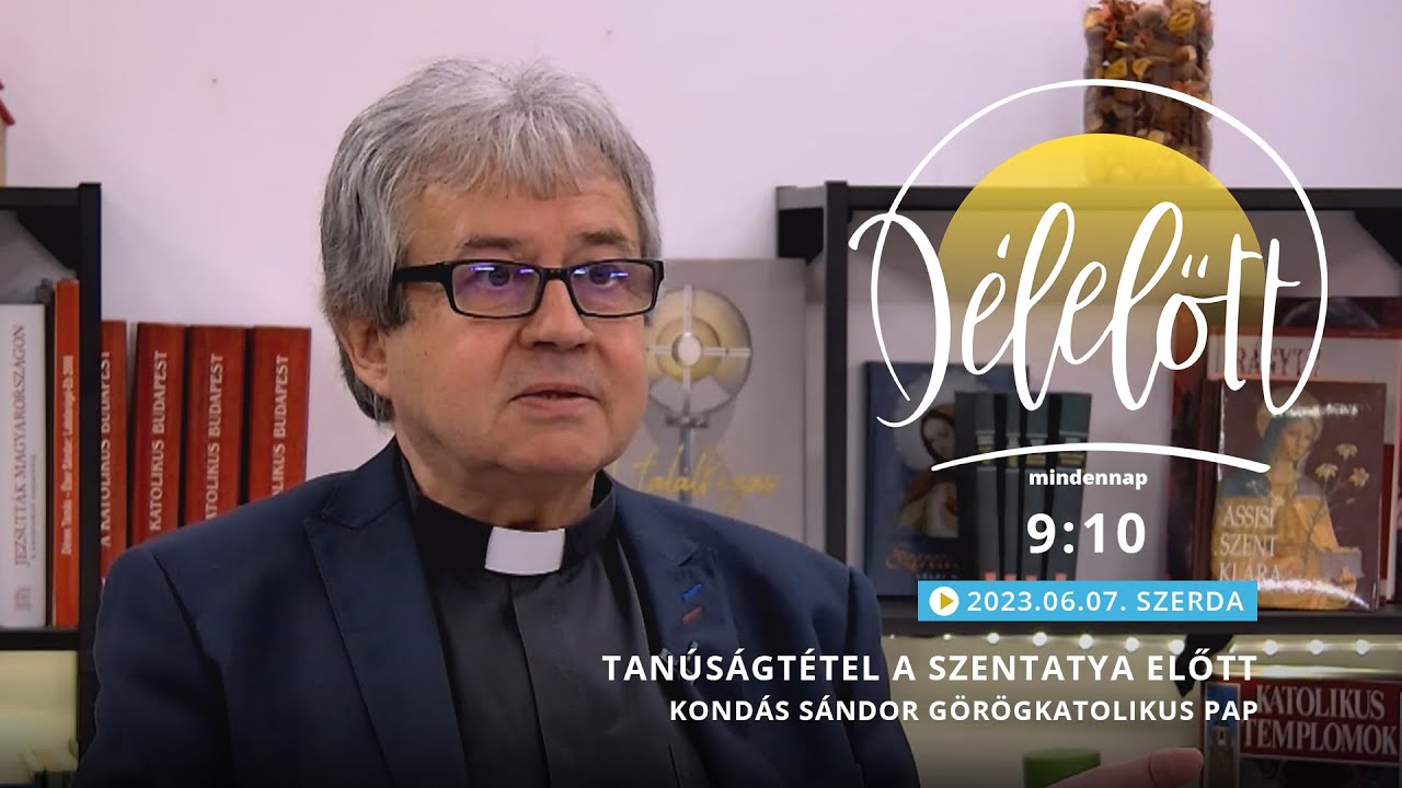 Tanúságtétel a Szentatya előtt - Kondás Sándor görögkatolikus pap - 2023.06.07. - Délelőtt