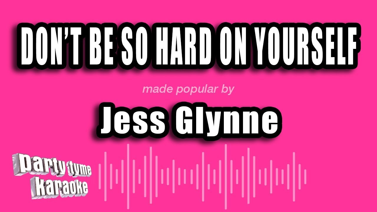 Jess Glynne - Don't Be So Hard On Yourself (Karaoke Version)