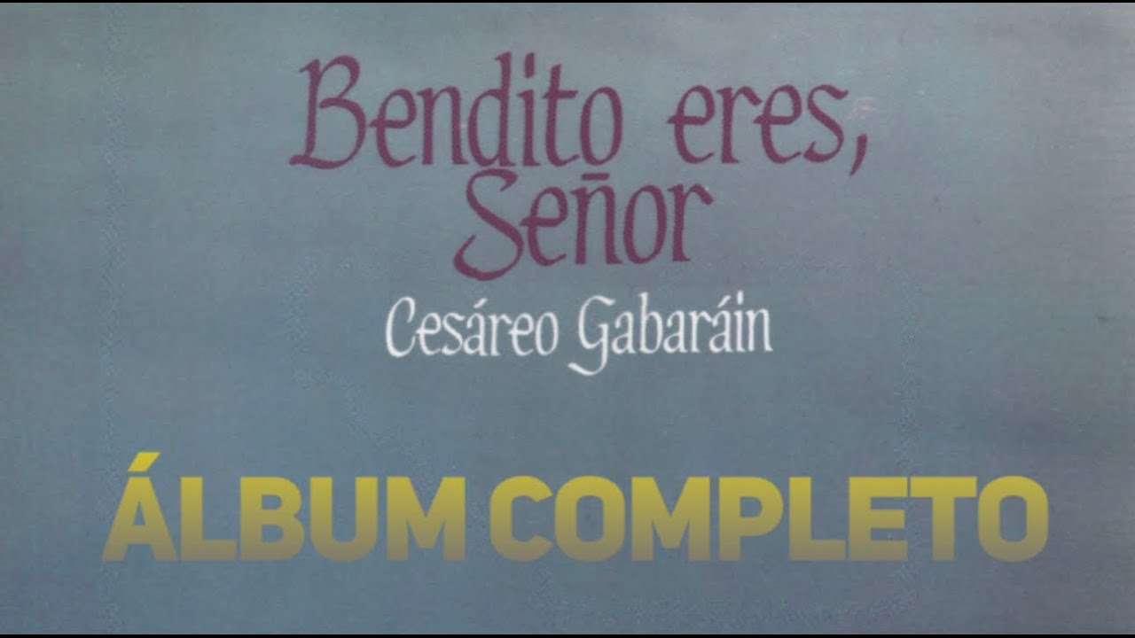 Bendito eres Se&ntilde;or - Ces&aacute;reo Gabar&aacute;in - Album Completo