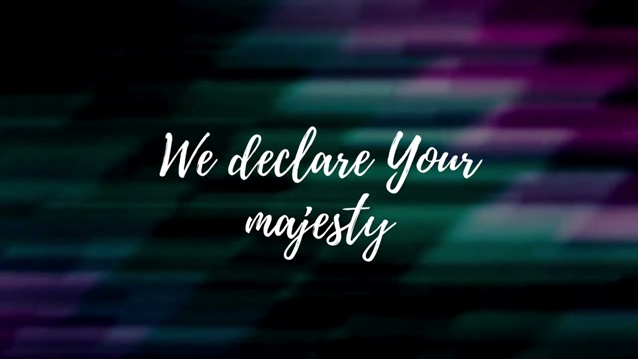 We declare Your majesty       lyrics