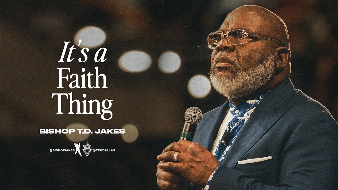 It’s a Faith Thing!  - Bishop T.D. Jakes