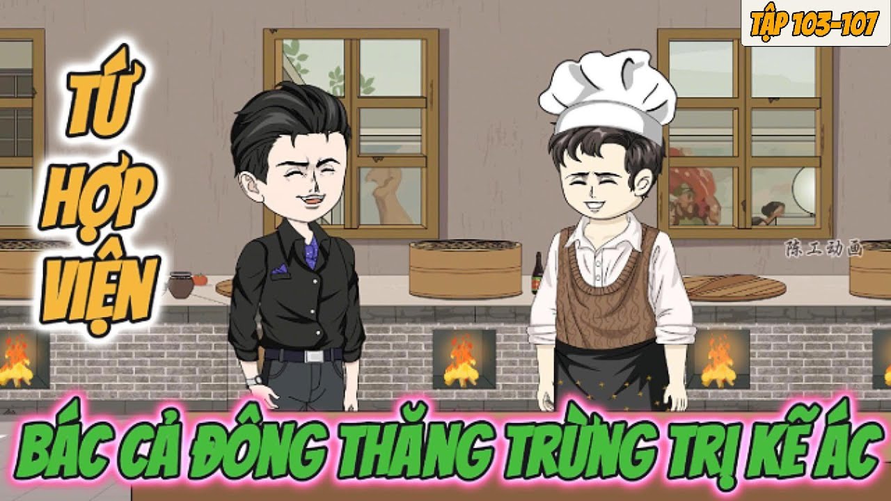 Tứ Hợp Viện : Bác cả Đông Thăng trừng trị kẻ ác | Tập 103-107 nghiện Sub