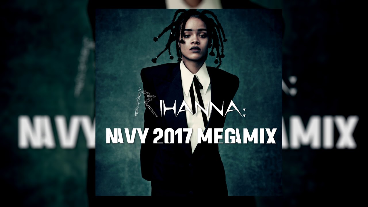 Rihanna - Navy 2017 Megamix (Audio)
