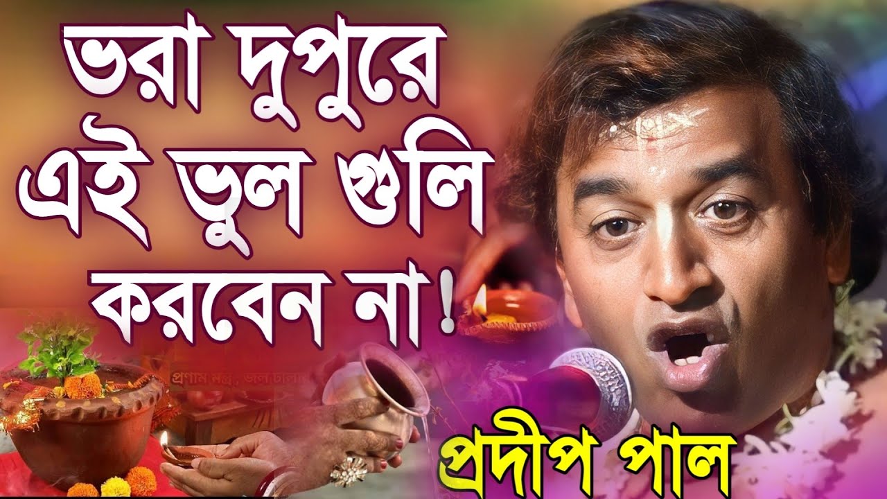 ভরা দুপুরে এই ভুল গুলি করবেন না! | প্রদীপ পাল কীর্তন | pradip pal kirtan 2024 | prodip pal kirton