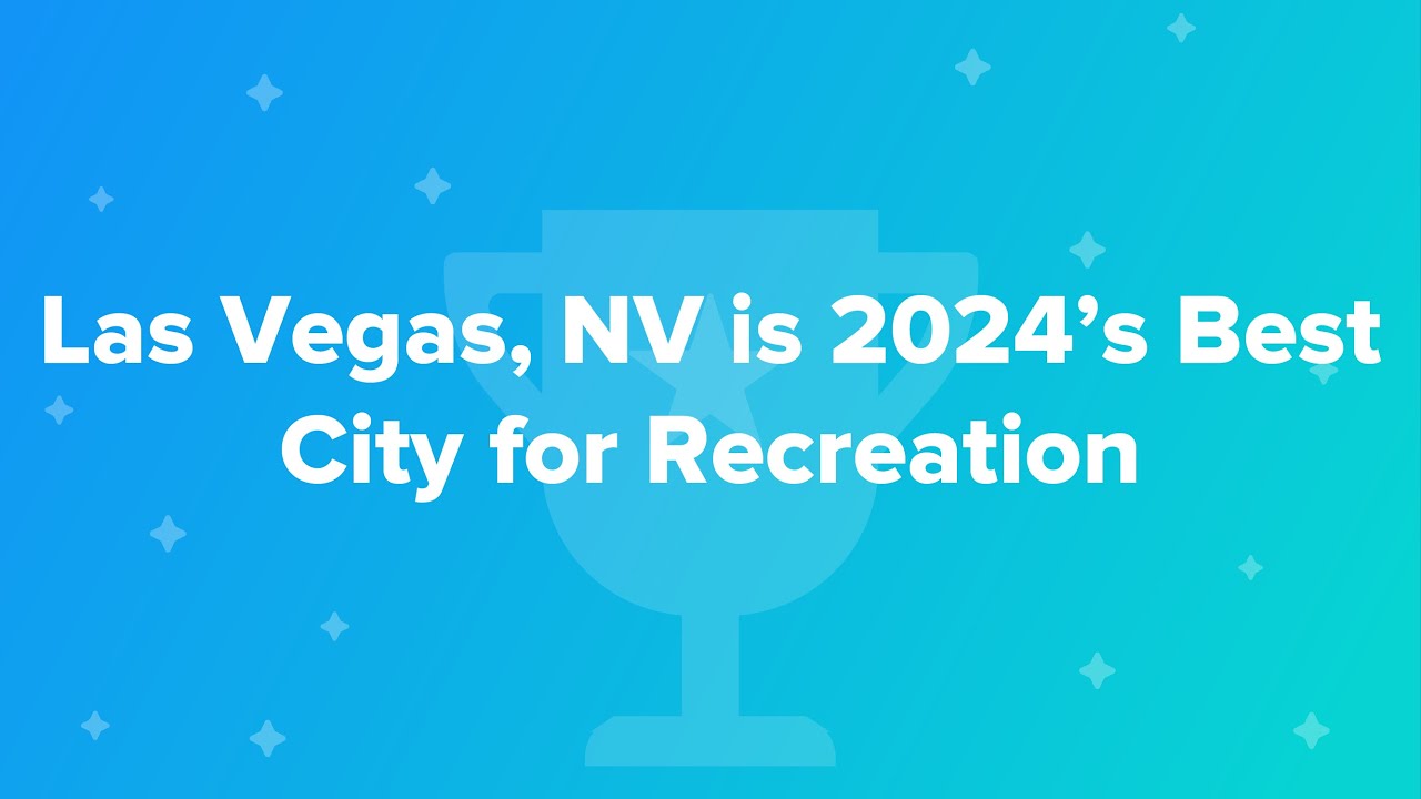 Las Vegas, NV is 2024&rsquo;s Best City for Recreation
