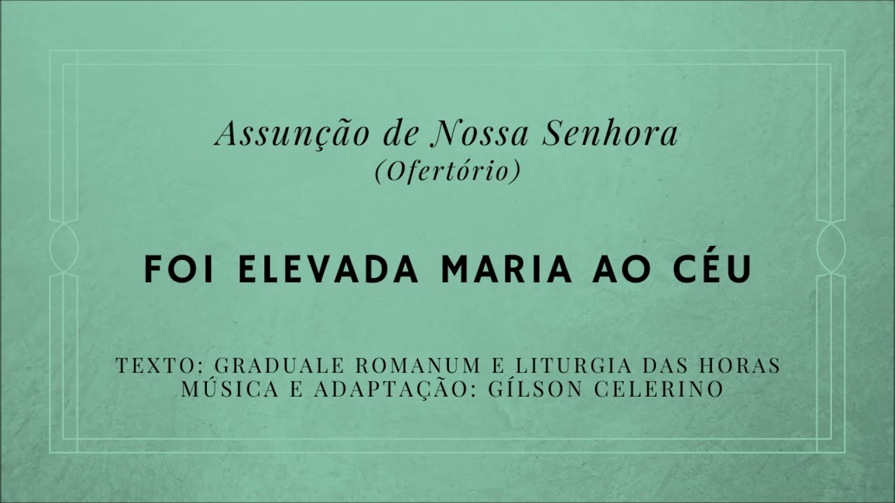 Foi elevada Maria ao céu – Assunção de Nossa Senhora – Ofertório