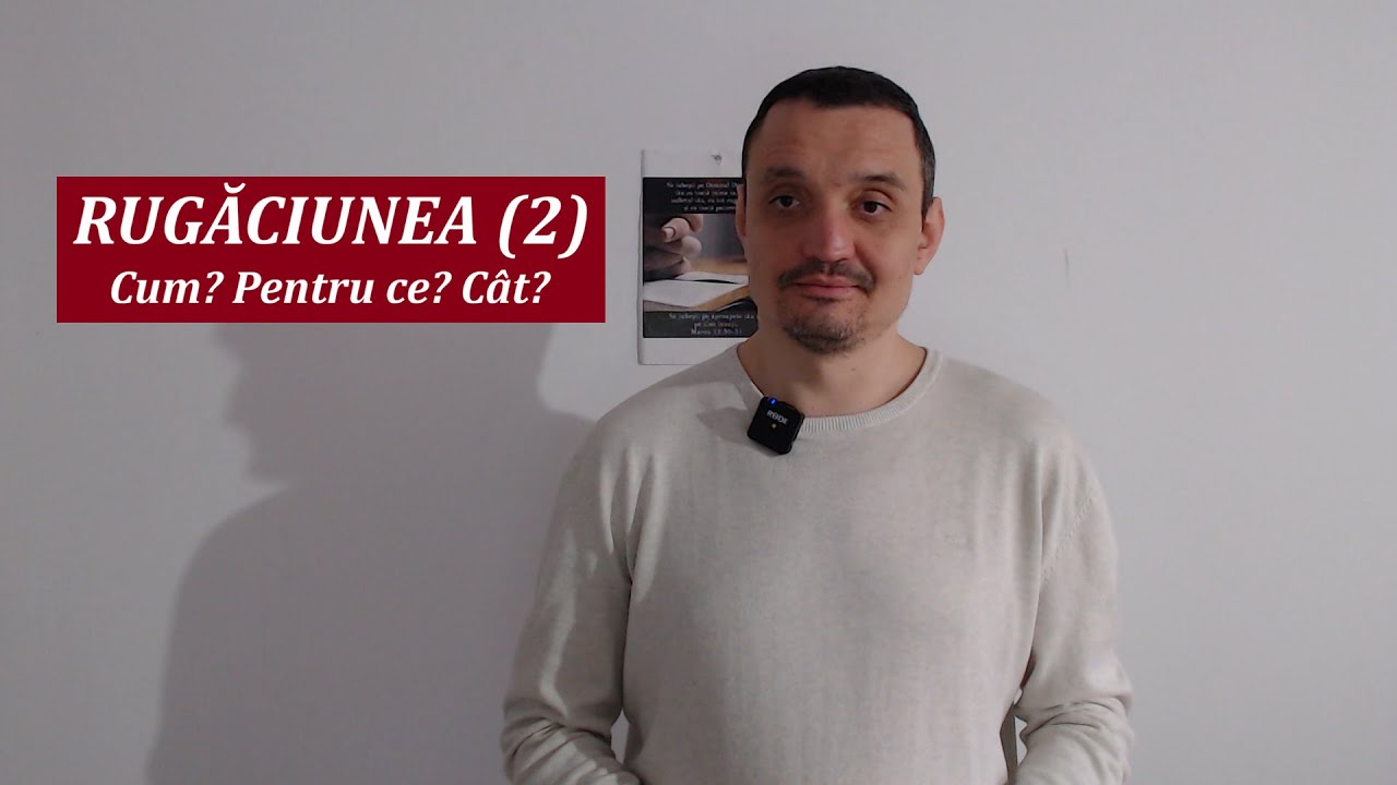 Cum să ne rugăm și cum să nu | Pentru ce să ne rugăm | Când și cât să ne rugăm