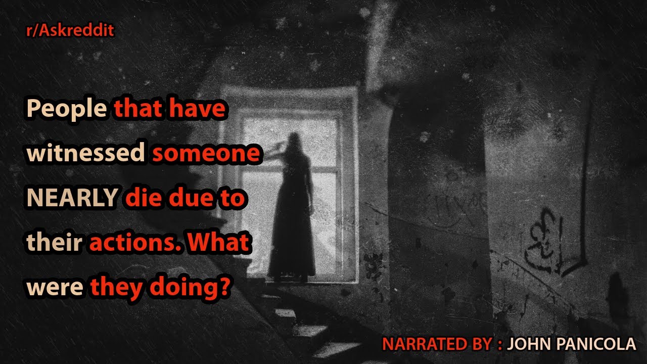 People that have witnessed someone NEARLY die due to their actions. What were they doing?