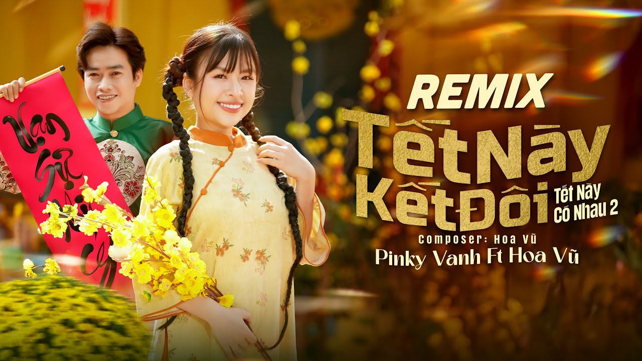 TẾT N&Agrave;Y KẾT Đ&Ocirc;I REMIX (TẾT N&Agrave;Y C&Oacute; NHAU 2) PINKY VANH x HOA VŨ | Đ&ugrave;ng Đ&agrave; Đ&ugrave;ng Đ&igrave;nh Remix Tiktok