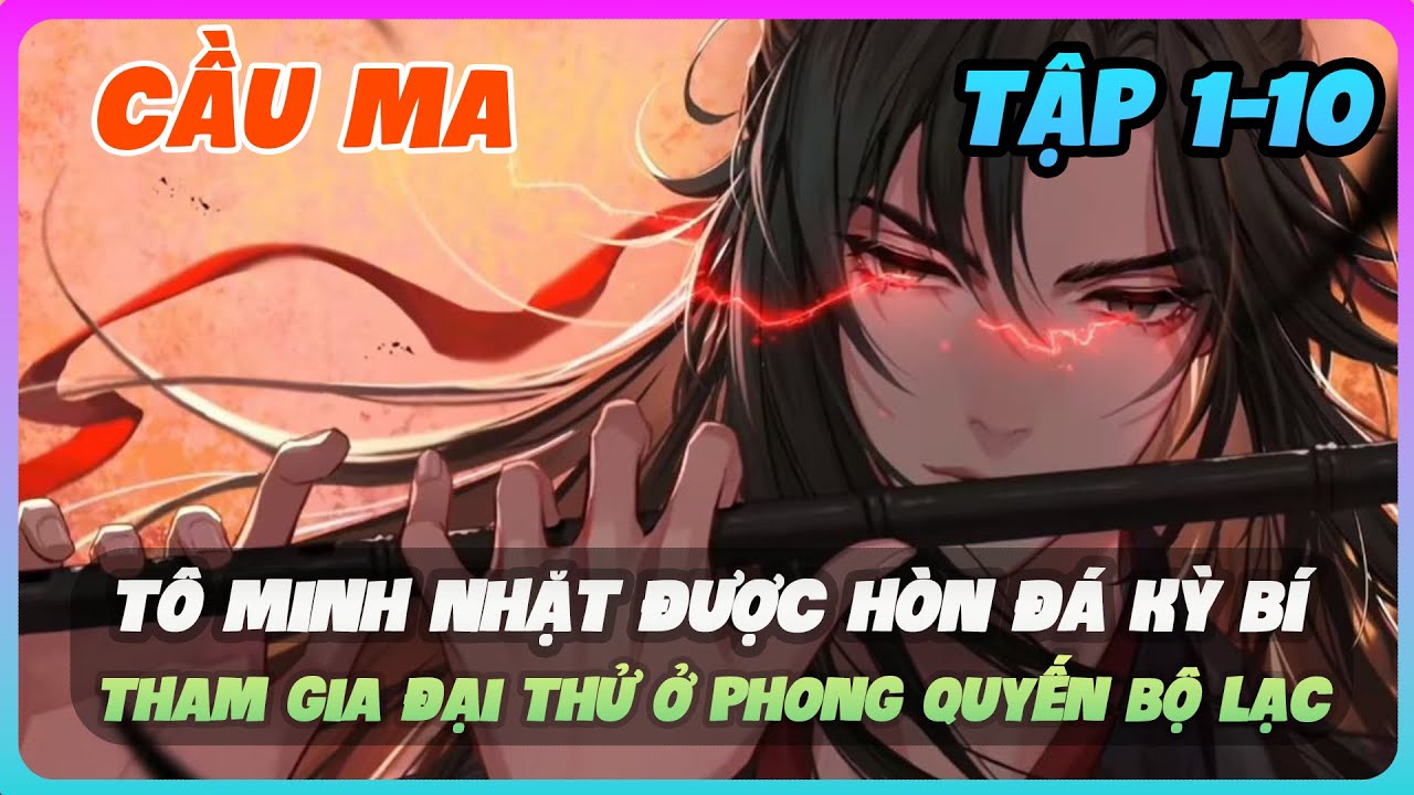Cầu Ma Tập 1&ndash;10 FULL | T&ocirc; Minh Nhặt Được H&ograve;n Đ&aacute; Kỳ B&iacute; &ndash; Tham Gia Đại Thử Ở Phong Quyến Bộ Lạc