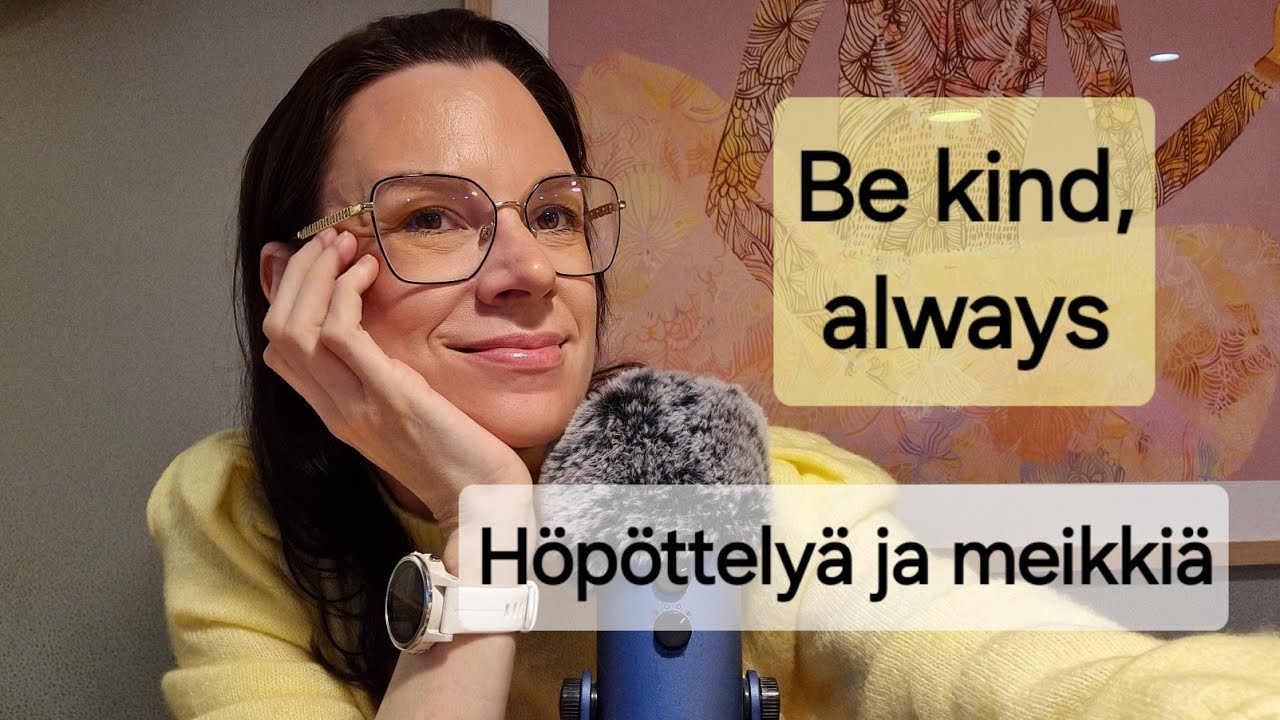 ASMR SUOMI / Höpöttelykuulumusia - be kind, always