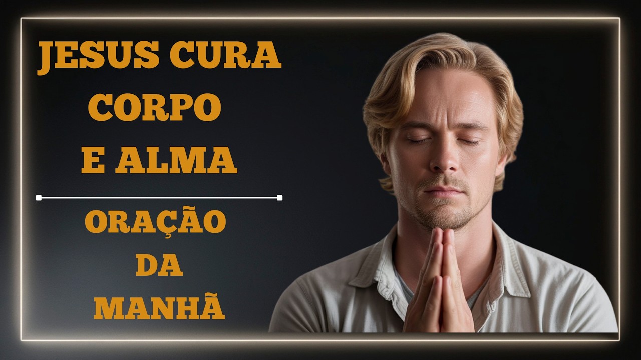 Jesus Cura Corpo e Alma | ORAÇÃO DA MANHÃ