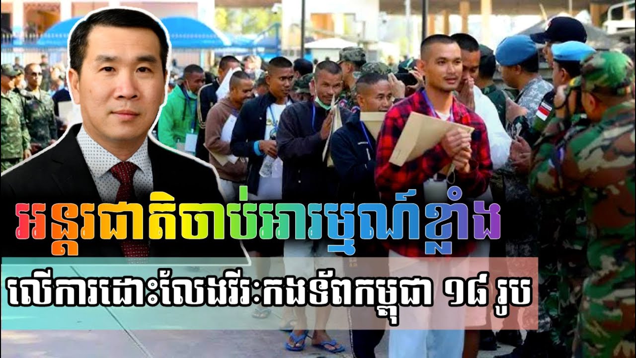 Men Kimseng: អន្តរជាតិធំៗចាប់អារម្មណ៍ខ្លាំង លើការដោះលែងវីរៈកងទ័ពកម្ពុជា!