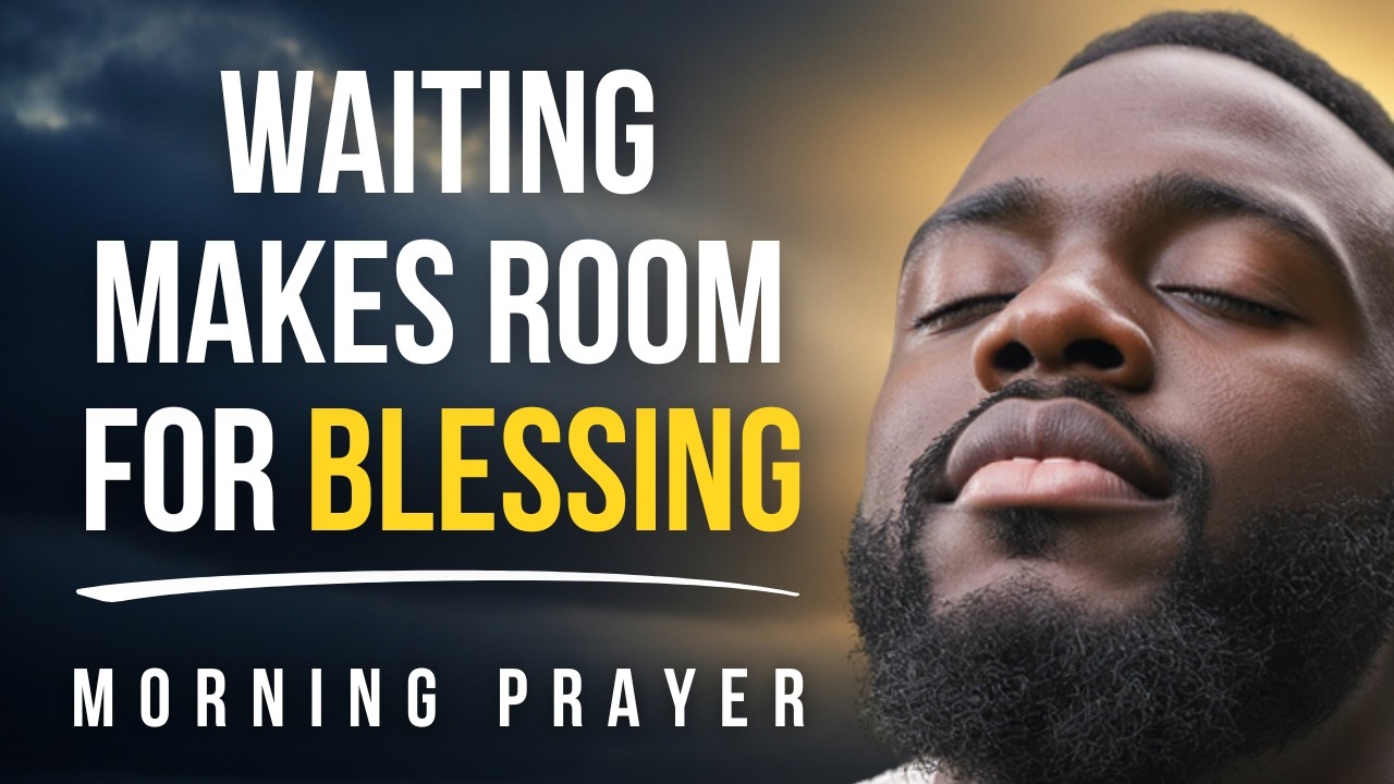 Waiting Makes Room for Blessing—God Is Working in Silence, Don’t Give Up | Morning Prayer for Peace