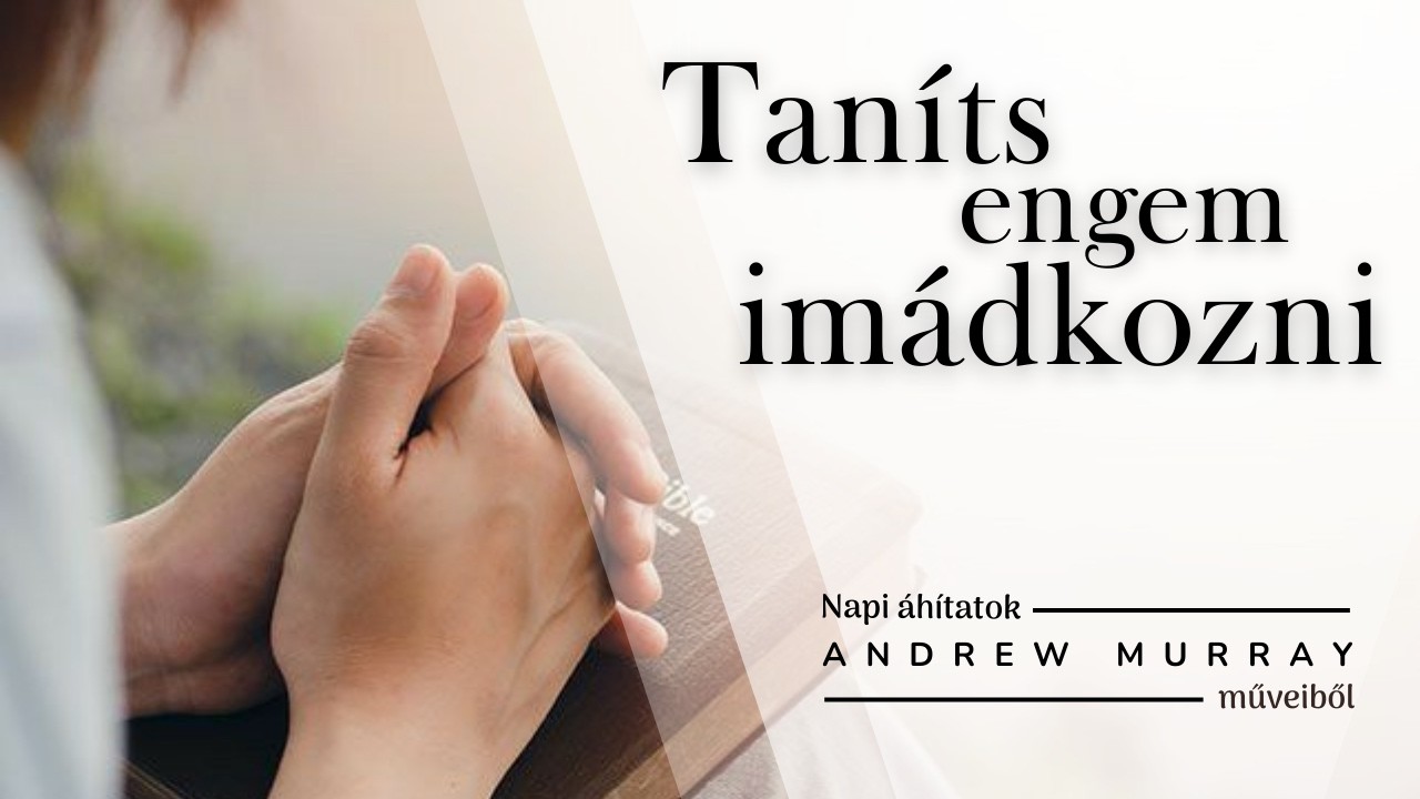 Taníts engem imádkozni - A teljes szív
