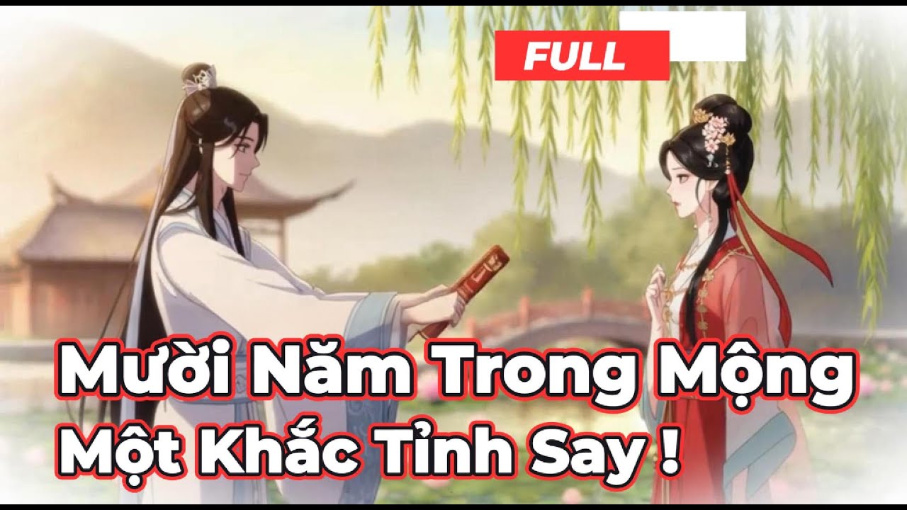 Full Bộ |   Mười Năm Trong Mộng Một Khắc Tỉnh Say  - Chipbi Chipbi
