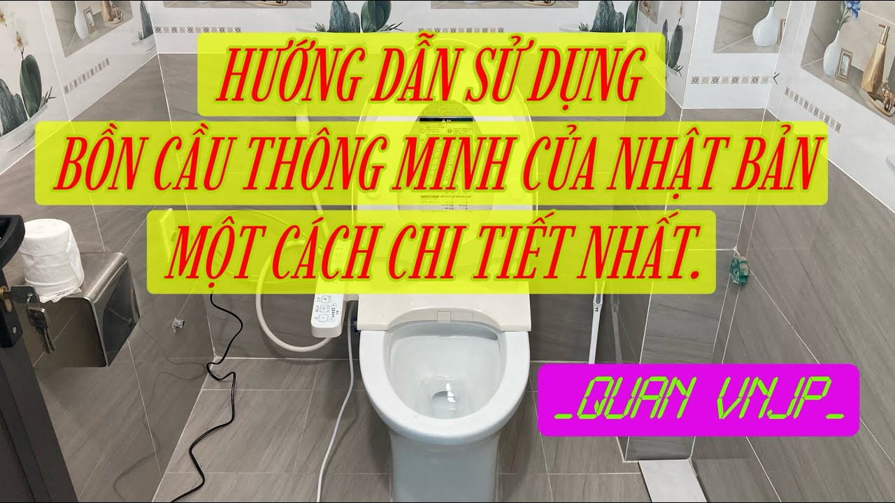Hướng dẫn sử dụng bồn cầu thông minh của Nhật Bản một cách chi tiết nhất.