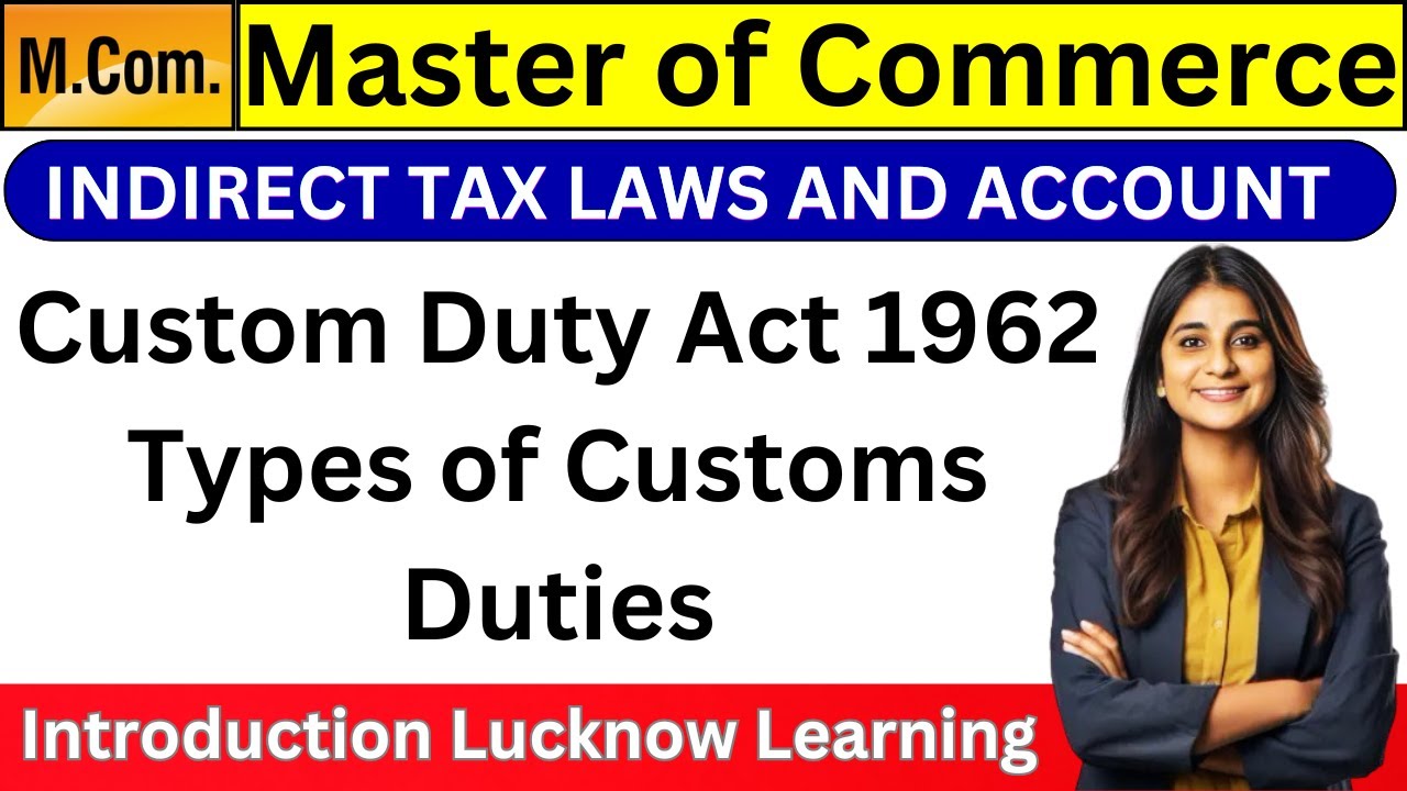 Custom Duty Act 1962 || Types of Customs Duties || INDIRECT TAX LAWS AND ACCOUNT #mcom