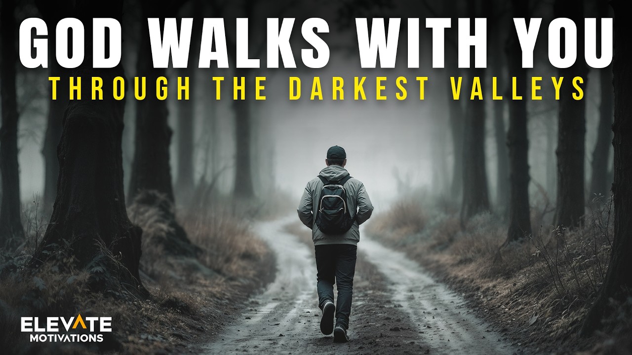 God Walks With You Through The Darkest Valleys | Christian Motivation
