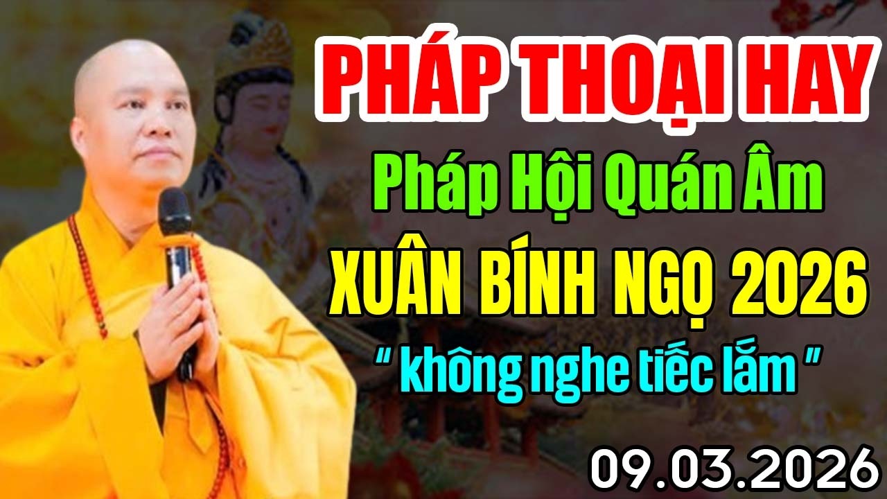 PHÁP THOẠI HAY PHÁP HỘI QUÁN ÂM XUÂN BÍNH NGỌ 2026 KHÔNG NGHE TIẾC LẮM 09.03.2026 | Thầy Đạo Thịnh