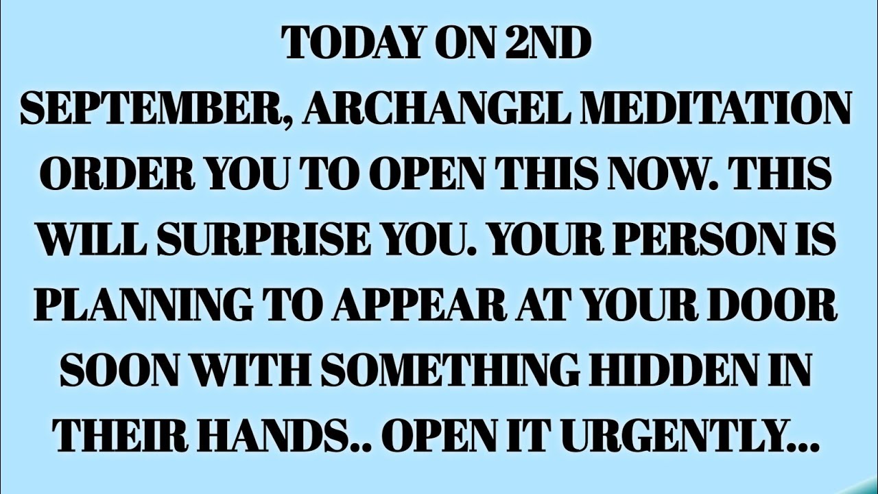 Today September 2nd September, Archangel Meditation order you to open this now.