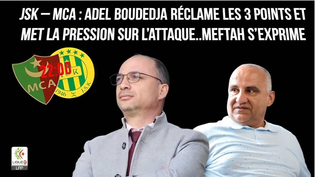 JSK – MCA : Adel Boudedja réclame les 3 points et met la pression sur l’attaque..Meftah s’exprime