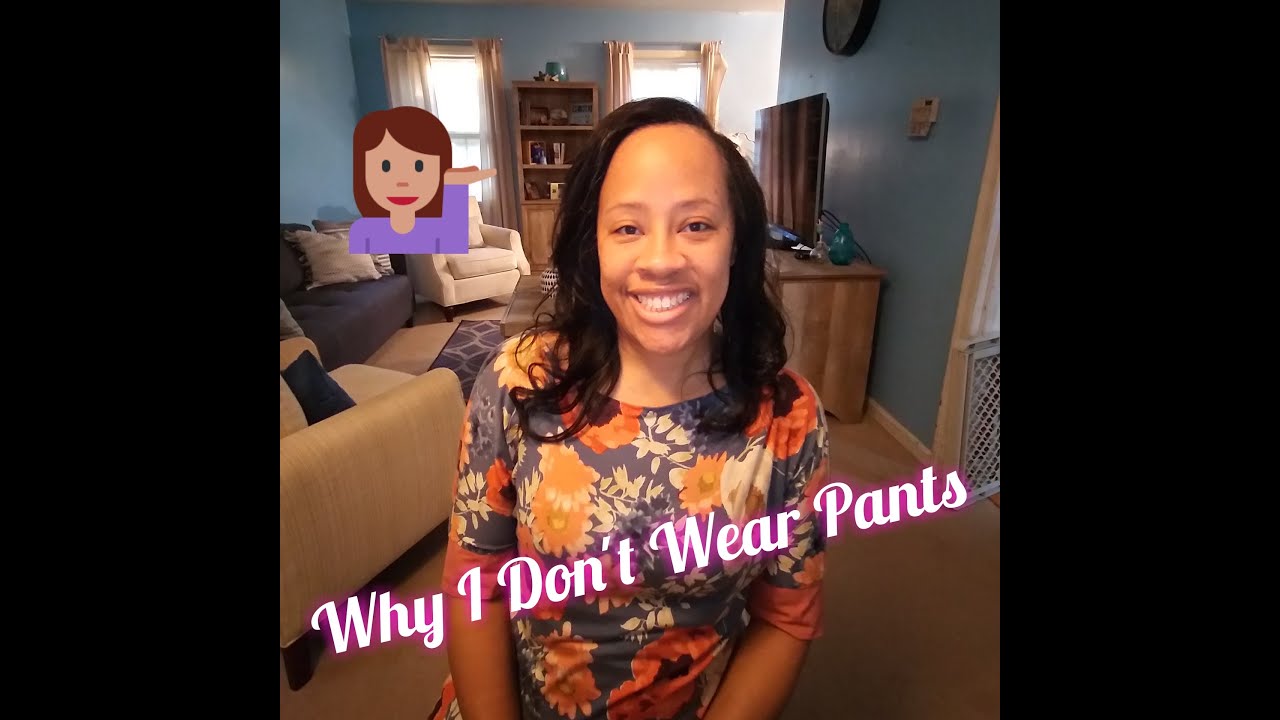 Why I don't wear pants.