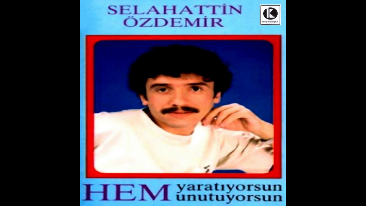 Selahattin Özdemir - Hem Yaratıyorsun Hem Unutuyorsun (Orjinal -CD Kalitesi)