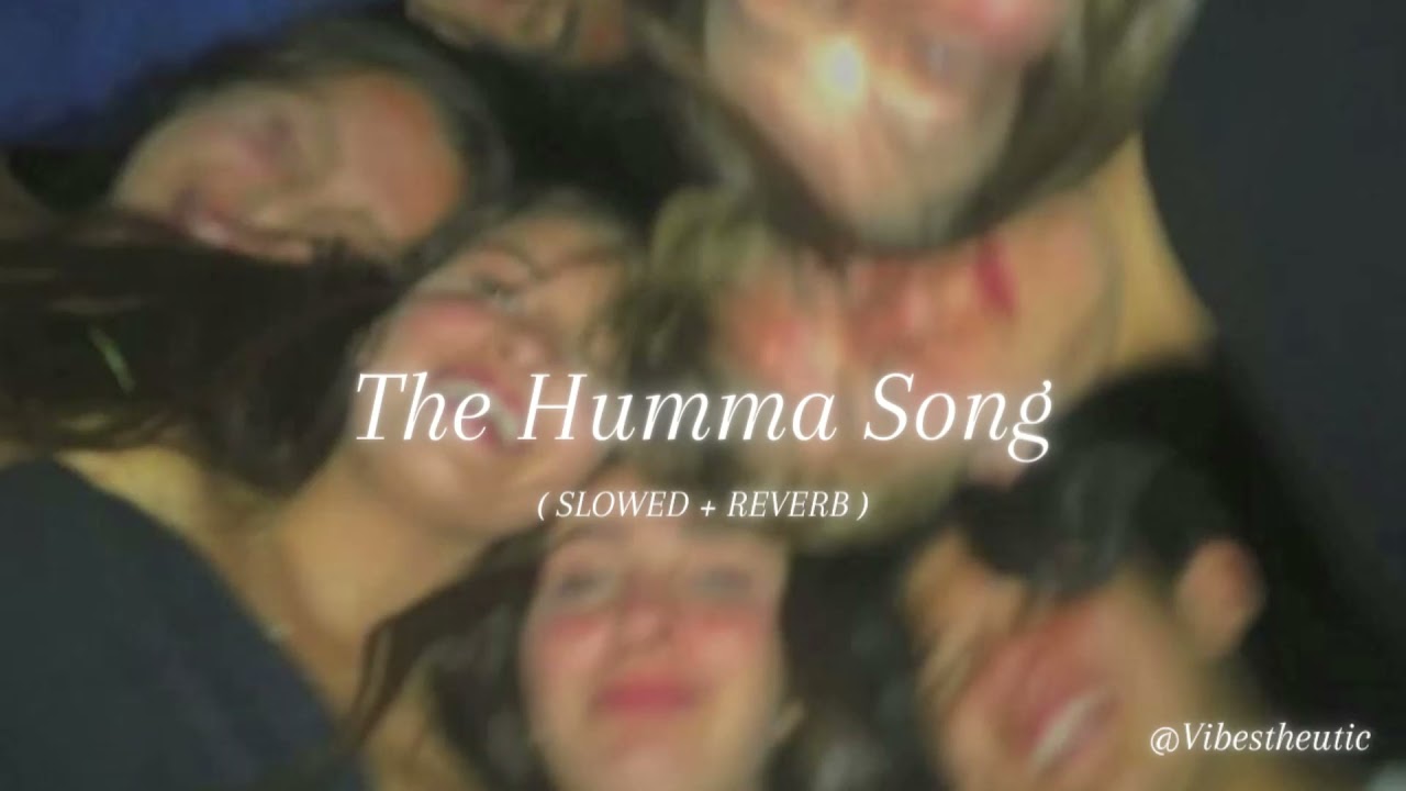 the humma song ( slowed + reverb )