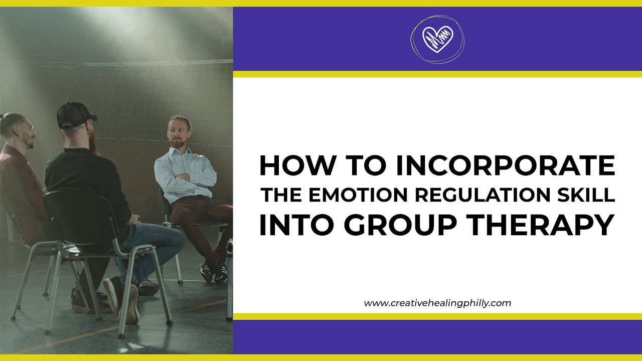 How To Incorporate The Emotion Regulation Skill Into Group Therapy