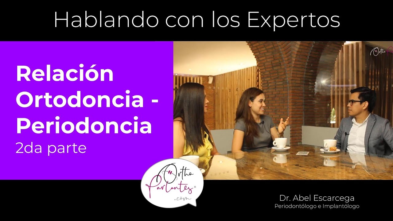 Relación Ortodoncia - Periodoncia con el Dr. Abel Escarcega Ochoa y 2  | Hablando con los Expertos