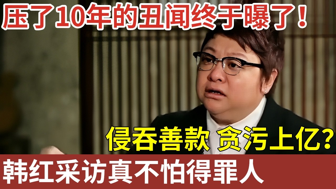 压了10年的丑闻终于曝了！侵吞善款，贪污上亿？韩红采访真不怕得罪人，原来有钱真的可以为所欲为！【全明星对话】#韩红