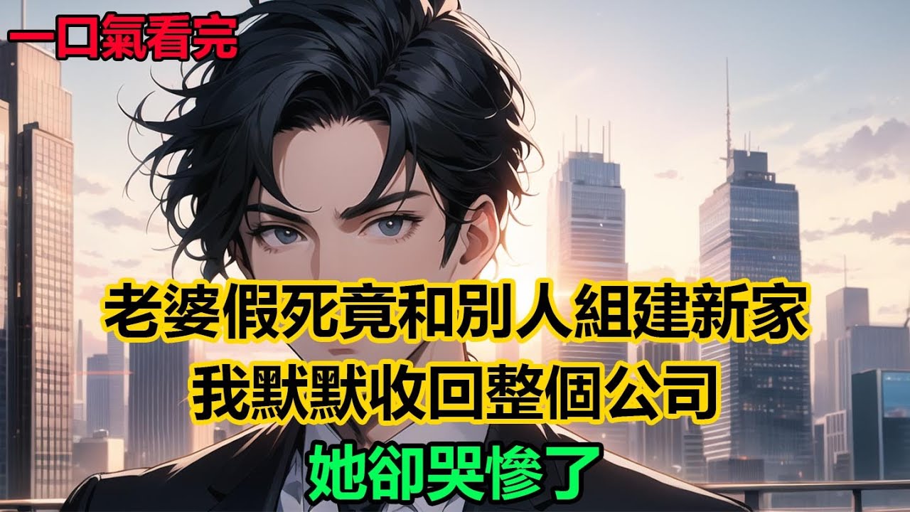 老婆假死竟和別人組建新家，我默默收回整個公司，她卻哭慘了#故事 #小說 #爽文