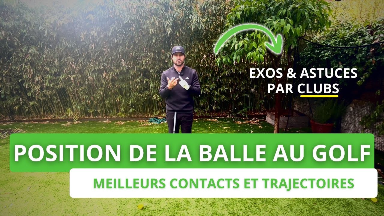 LES BONNES POSITIONS DE BALLE AU GOLF - Astuces par clubs & exos pour de meilleures trajectoires