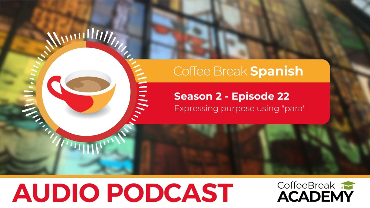 Uses of PARA in Spanish  | Coffee Break Spanish Podcast S2E22