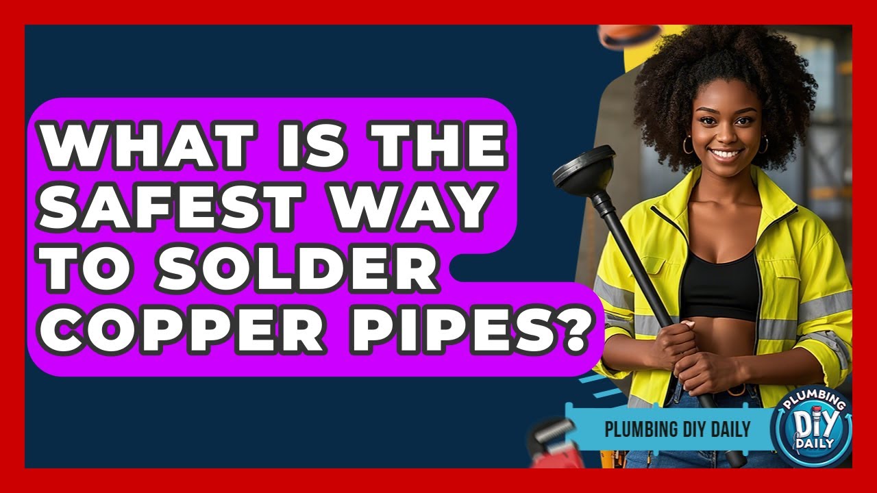 What Is The Safest Way To Solder Copper Pipes? - Plumbing DIY Daily