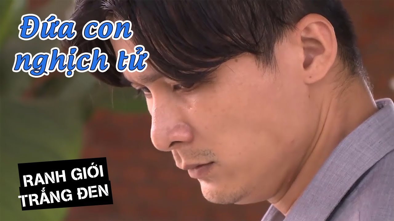 ĐỨA CON NGHỊCH TỬ | RANH GIỚI TRẮNG ĐEN | SAIGON LIFE TV