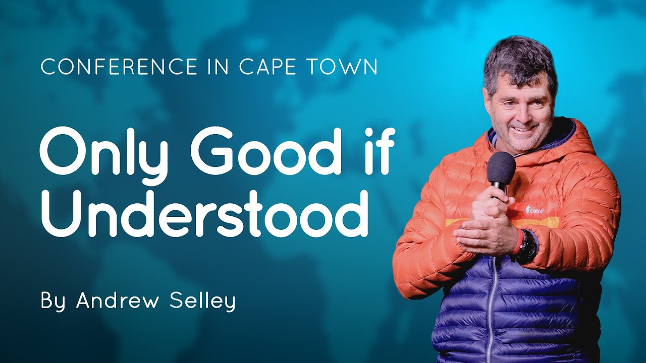07 Only Good if Understood | Andrew Selley | Conference in Cape Town 2024