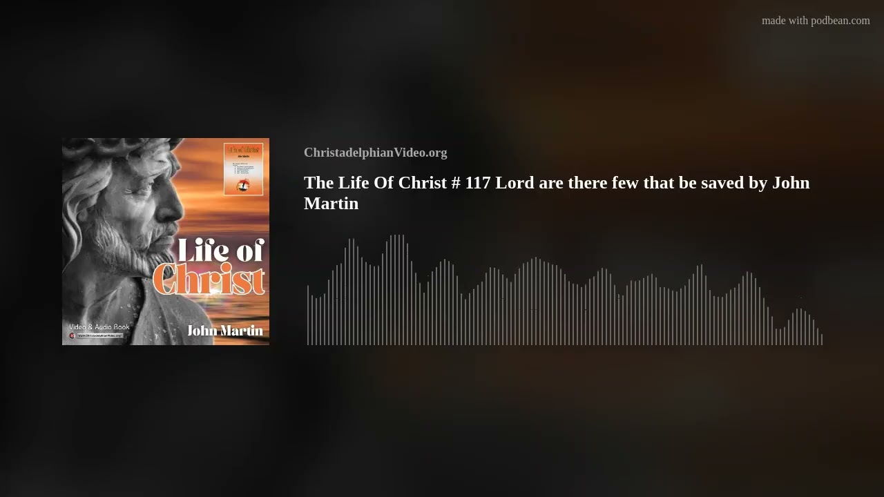 The Life Of Christ # 117 Lord are there few that be saved by John Martin