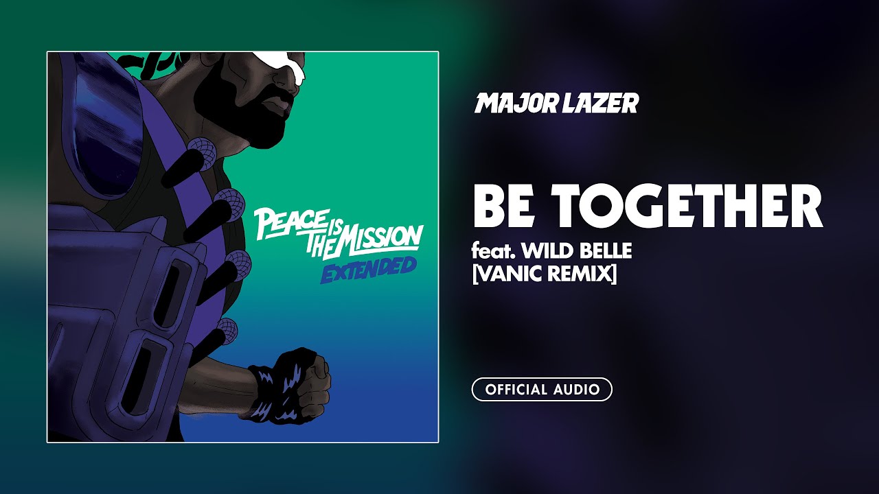 Major Lazer - Be Together (feat. Wild Belle) (Vanic Remix) [Official Audio]