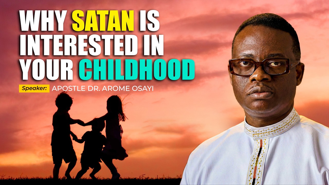 Why Satan is Interested in Your Childhood — Apostle Arome Osayi